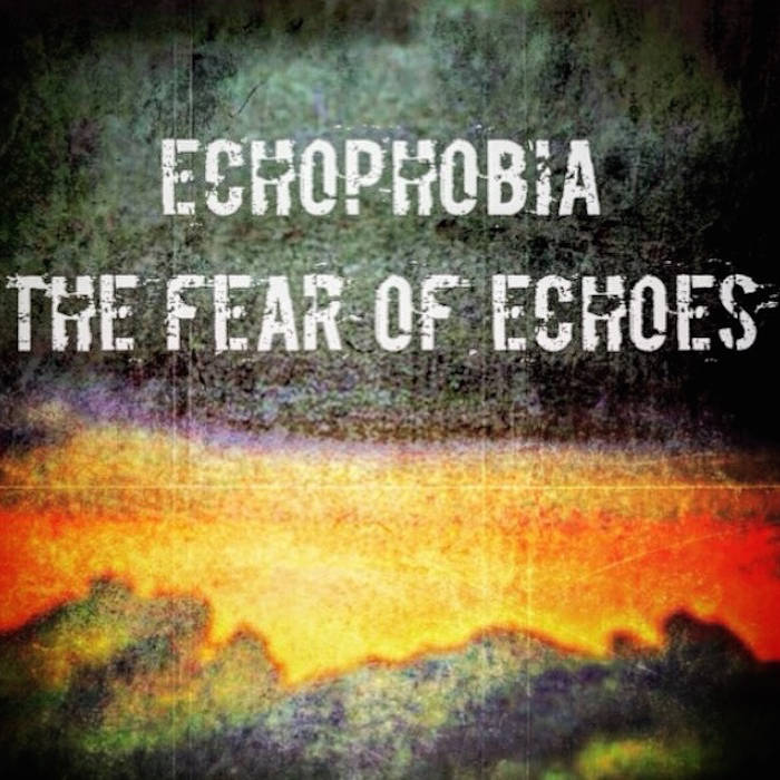 Echophobia - The Fear Of Echoes 